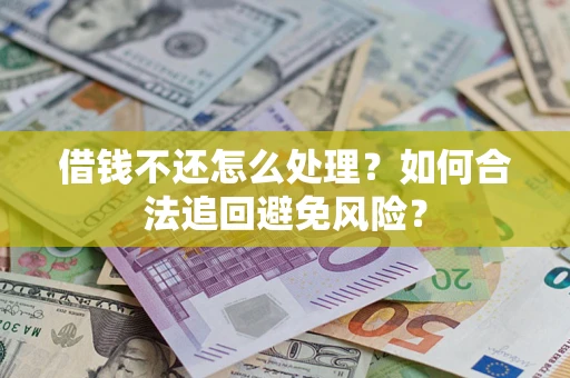 北京借钱不还怎么处理？如何合法追回避免风险？