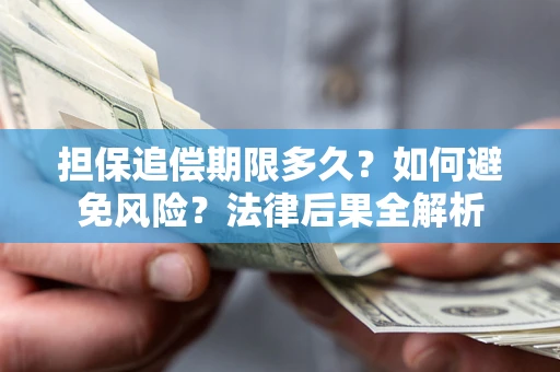 北京担保追偿期限多久？如何避免风险？法律后果全解析