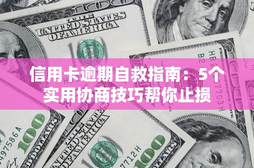 北京信用卡逾期自救指南：5个实用协商技巧帮你止损