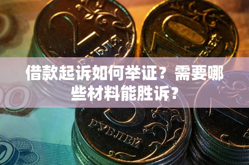 北京借款起诉如何举证？需要哪些材料能胜诉？