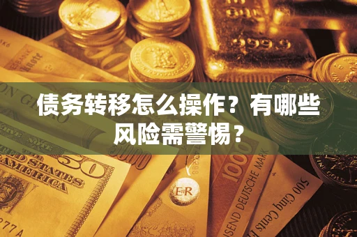 北京债务转移怎么操作？有哪些风险需警惕？