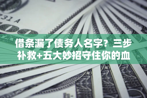 北京借条漏了债务人名字？三步补救+五大妙招守住你的血汗钱