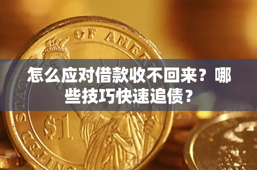 北京怎么应对借款收不回来？哪些技巧快速追债？