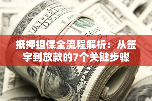北京抵押担保全流程解析：从签字到放款的7个关键步骤