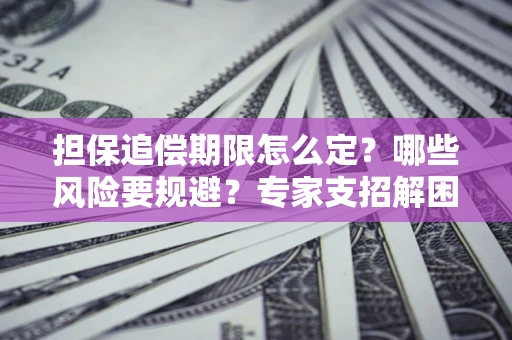 北京担保追偿期限怎么定？哪些风险要规避？专家支招解困！