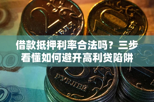 北京借款抵押利率合法吗？三步看懂如何避开高利贷陷阱